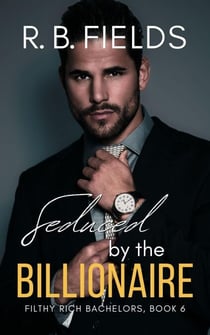 Seduced by the Billionaire: A Secret Billionaire Forbidden Romance with a Detective Twist - Filthy Rich Bachelors, #6