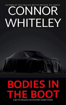 Bodies In The Boot: A Bettie Private Eye Mystery Short Story - The Bettie English Private Eye Mysteries