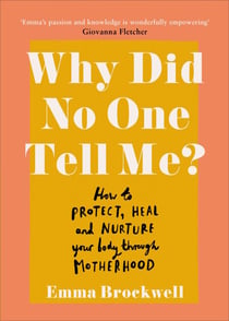 Why Did No One Tell Me? - How to Protect Heal and Nurture Your Body Through Motherhood