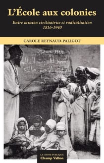 L'école aux colonies - Entre missions civilisatrice et racialisation (1816-1940)