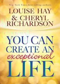 You Can Create an Exceptional Life - Candid Conversations with Louise Hay and Cheryl Richardson