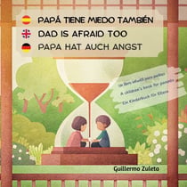 Papá tiene miedo también. Dad is afraid too. Papa hat auch Angst. - Un libro infantil para padres. A children´s book for parents. Ein Kinderbuch für Eltern.