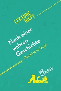 Nach einer wahren Geschichte von Delphine de Vigan (Lektürehilfe) - Detaillierte Zusammenfassung, Personenanalyse und Interpretation