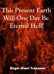 This Present Earth Will One Day Be Eternal Hell! - The Truth Seeker's Library, #29