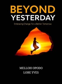 BEYOND YESTERDAY: Embracing Change for a Better Tomorrow
