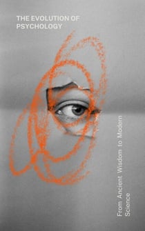 The Evolution of Psychology: From Ancient Wisdom to Modern Science - Psychology
