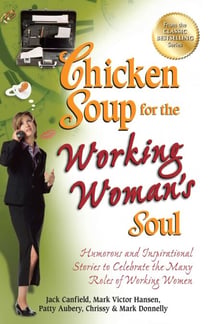 Chicken Soup for the Working Woman's Soul - Humorous and Inspirational Stories to Celebrate the Many Roles of Working Women