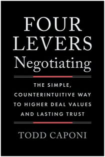 Four Levers Negotiating - The Simple, Counterintuitive Way to Higher Deal Values and Lasting Trust