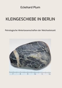 Kleingeschiebe in Berlin - Petrologische Hinterlassenschaften der Weichseleiszeit