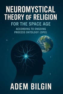 Neuromystical Theory of Religion for the Space Age According to Ongoing Process Ontology (OPO) - Space Age, #1