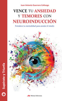 Vence tu ansiedad y temores con neuroinducción - Fortalece tu mentalidad para anular el miedo
