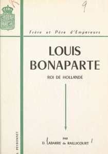 Louis Bonaparte (1778-1846) - Roi de Hollande, frère et père d'empereurs