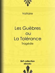 Les Guèbres, ou La Tolérance - Tragédie
