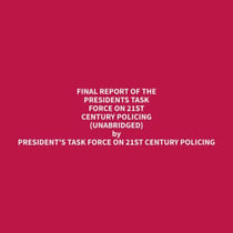 Final Report of the Presidents Task Force on 21st Century Policing (Unabridged)
