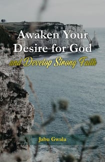 Awaken Your Desire for God  and Develop Strong Faith