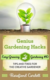 Genius Gardening Hacks: Tips and Fixes for the Creative Gardener - Easy-Growing Gardening, #10