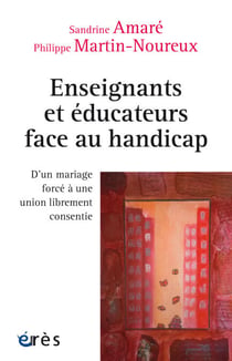 Enseignants et éducateurs face au handicap - D’un mariage forcé à une union librement consentie