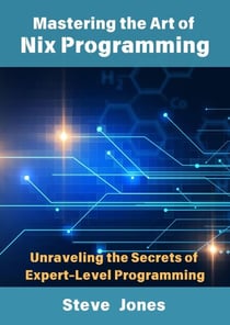 Mastering the Art of Nix Programming: Unraveling the Secrets of Expert-Level Programming