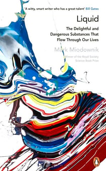 Liquid - The Delightful and Dangerous Substances That Flow Through Our Lives