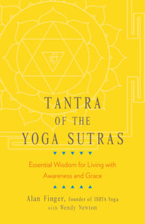 Tantra of the Yoga Sutras - Essential Wisdom for Living with Awareness and Grace