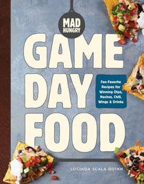 Mad Hungry: Game Day Food - Fan-Favorite Recipes for Winning Dips, Nachos, Chili, Wings, and Drinks