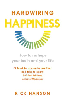 Hardwiring Happiness - The Practical Science of Reshaping Your Brain—and Your Life