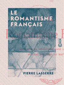 Le Romantisme français - Essai sur la révolution dans les sentiments et dans les idées au XIXe siècle