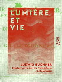 Lumière et Vie - Trois leçons populaires d'histoire naturelle sur le soleil dans ses rapports avec la vie, sur la circulation des forces et la fin du monde, sur la philosophie de la génération