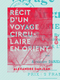 Récit d'un voyage circulaire en Orient - Italie, Grèce, Turquie, Syrie, Palestine, lieux saints, et retour par l'Egypte