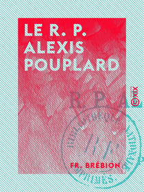 Le R. P. Alexis Pouplard - Des Pères Blancs, 1854-1881