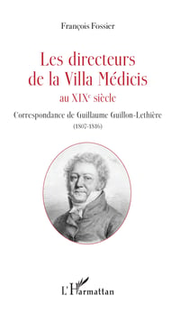Les directeurs de la Villa Médicis au XIXe siècle - Correspondance de Guillaume Guillon-Lethière (1807-1816)