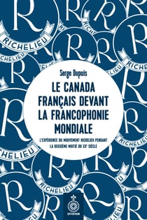 Le Canada français devant la Francophonie mondiale - L'expérience du mouvement Richelieu pendant la deuxième moitié du XXe siècle