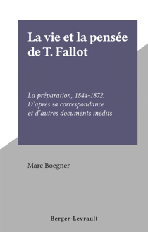 La vie et la pensée de T. Fallot - La préparation, 1844-1872. D'après sa correspondance et d'autres documents inédits