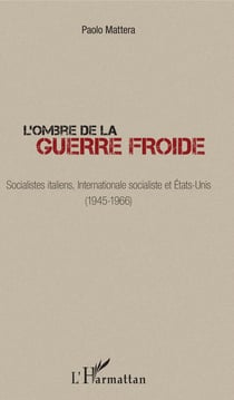 L'ombre de la guerre froide - Socialistes italiens, Internationale socialiste et États-Unis (1945-1966)