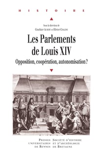 Les Parlements de Louis XIV - Opposition, coopération, autonomisation?