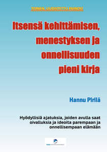Itsensä kehittämisen, menestyksen ja onnellisuuden pieni kirja - Hyödyllisiä ajatuksia, joiden avulla saat oivalluksia ja ideoita parempaan ja onnellisempaan elämään
