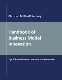 Handbook of Business Model Innovation - Tips & Tools on How to Innovate Business Models