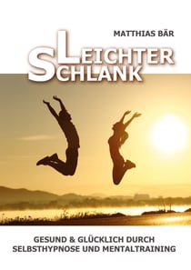 Leichter Schlank - Gesund & glücklich durch Selbsthypnose und Mentaltraining