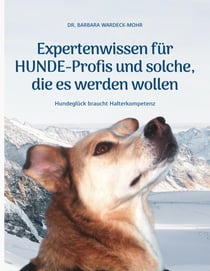 Expertenwissen für Hundeprofis... und solche, die es werden wollen - Hundeglück braucht Halterkompetenz
