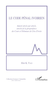 Le code pénal ivoirien - Annoté article par article, enrichi de la jurisprudence des Cours et tribunaux de Côte d'Ivoire