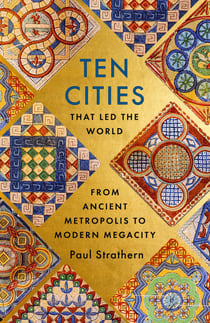 Ten Cities that Led the World - From Ancient Foundations to Modern Powerhouses – a remarkable history