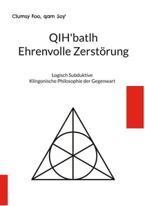 QIH'batlh Ehrenvolle Zerstörung - Logisch Subduktive Klingonische Philosophie der Gegenwart