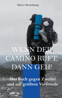 Wenn der Camino ruft dann geh - Das Buch gegen Zweifel und zur größten Vorfreude