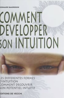 Comment développer son intuition - Les différentes formes d'intuition, comment découvrir son potentiel intuitif