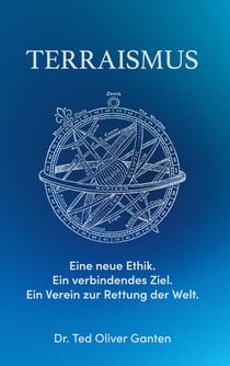 Terraismus - Eine neue Ethik. Ein verbindendes Ziel. Ein Verein zur Rettung der Welt.