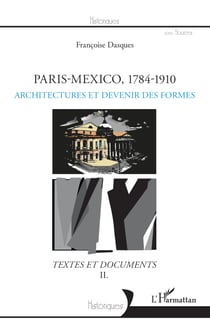 Paris-Mexico, 1784-1910 - Architectures et transferts - Textes et documents II