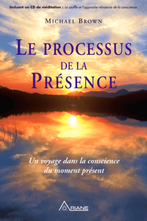 Le processus de la présence - Un voyage dans la conscience du moment présent
