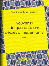 Souvenirs de quarante ans dédiés à mes enfants - Tome I