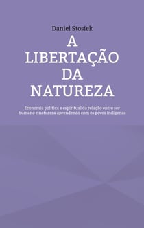 A libertação da natureza - Economia política e espiritual da relação entre ser humano e natureza aprendendo com os povos indígenas