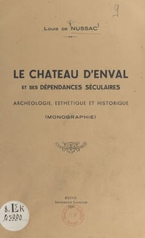 Le château d'Enval et ses dépendances séculaires - Archéologie, esthétique et historique